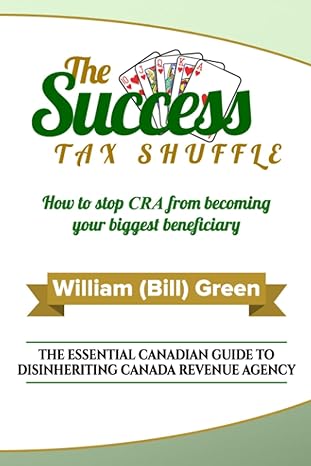 the success tax shuffle how to stop cra from becoming your biggest beneficiary 1st edition william green