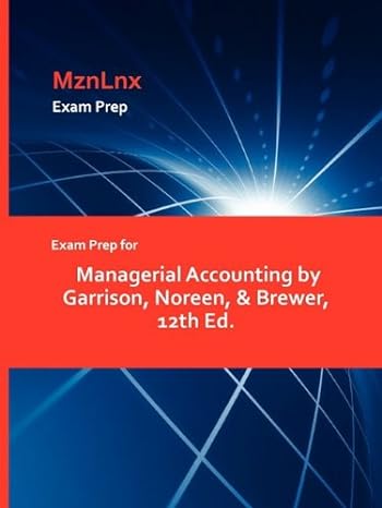 exam prep for managerial accounting by garrison noreen and brewer 12th edition noreen & brewer garrison,
