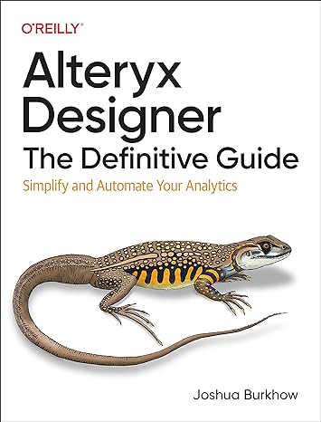 alteryx designer the definitive guide simplify and automate your analytics 1st edition joshua burkhow
