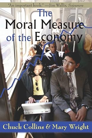 the moral measure of the economy 1st edition chuck collins ,mary wright 1570756937, 978-1570756931