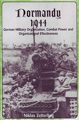 normandy 1944 german military organization combat power and organizational effectiveness 1st edition niklas