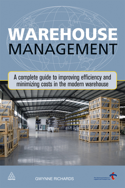 warehouse management a guide to improving efficiency and minimizing costs in the modern warehouse 1st edition