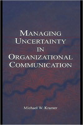 managing uncertainty in organizational communication 1st edition michael w. kramer 1410609855, 9781410609854