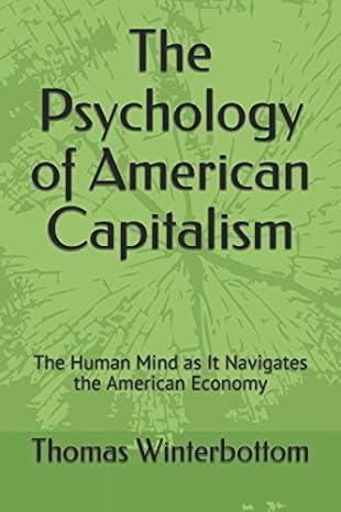 the psychology of american capitalism the human mind as it navigates the american economy 1st edition thomas
