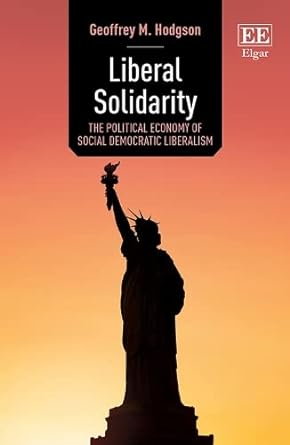 liberal solidarity the political economy of social democratic liberalism 1st edition geoffrey m. hodgson
