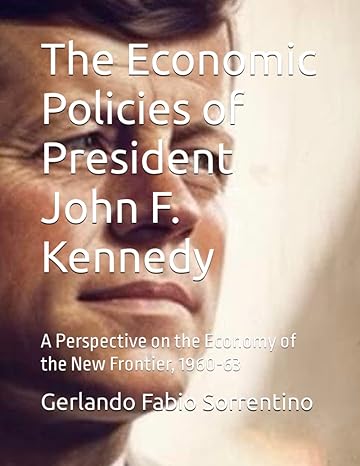 the economic policies of president john f kennedy a perspective on the economy of the new frontier 1960 63