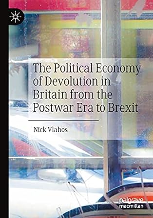 the political economy of devolution in britain from the postwar era to brexit 1st edition nick vlahos