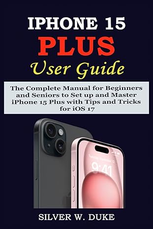 iphone 15 plus user guide the  step by step manual for beginners and seniors to set up and master iphone 15