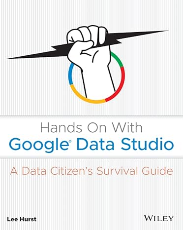 hands on with google data studio a data citizens survival guide 1st edition lee hurst 1119616085,