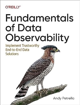 fundamentals of data observability implement trustworthy end to end data solutions 1st edition andy petrella