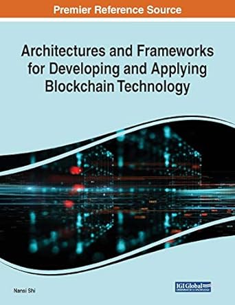 architectures and frameworks for developing and applying blockchain technology 1st edition nansi shi