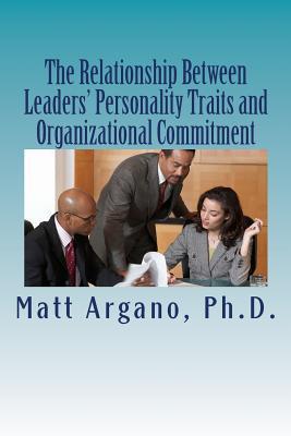 the relationship between leaders personality traits and organizational commitment 1st edition matt argano