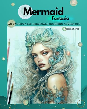 mermaid fantasia an underwater greyscale coloring adventure  kristina lewis b0c6w46tqb, 979-8396453111