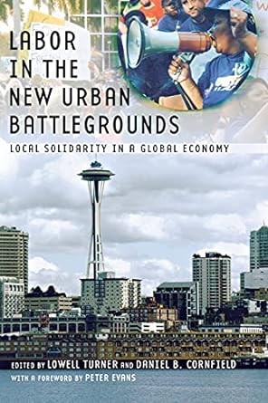 labor in the new urban battlegrounds local solidarity in a global economy 1st edition lowell turner, daniel