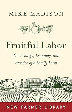 fruitful labor the ecology economy and practice of a family farm 1st edition mike madison 1603587942,