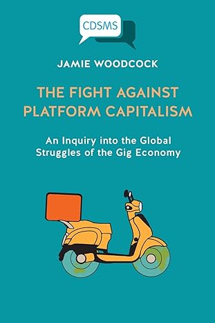 the fight against platform capitalism an inquiry into the global struggles of the gig economy 1st edition