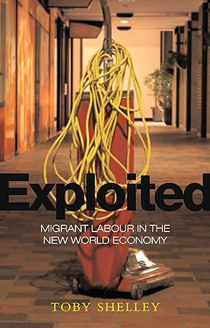 exploited migrant labour in the new global economy 1st edition toby shelley 1842778528, 978-1842778524