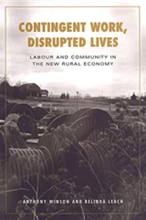 contingent work disrupted lives labour and community in the new rural economy 1st edition belinda leach,