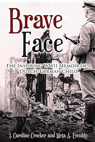 brave face the inspiring wwii memoir of a dutch/german child  i. caroline crocker ,meta a. evenbly