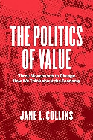 the politics of value three movements to change how we think about the economy 1st edition jane l. collins