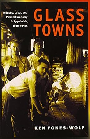 glass towns industry labor and political economy in appalachia 1890 1930s 1st edition ken fones-wolf