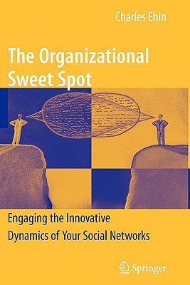the organizational sweet spot engaging the innovative dynamics of your social networks 1st edition charles