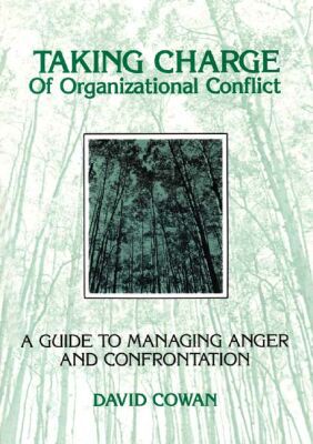 taking charge of organizational conflict a guide to managing anger and confrontation 2nd edition david cowan