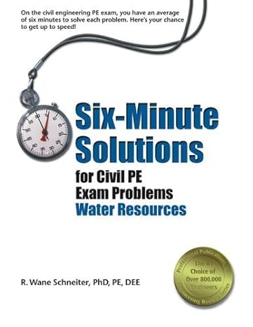 six minute solutions for civil pe exam problems water resources 1st edition r. wane schneiter 1888577908,