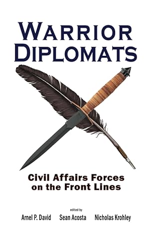 warrior diplomats civil affairs forces on the front lines 1st edition arnel david ,sean acosta ,nicholas