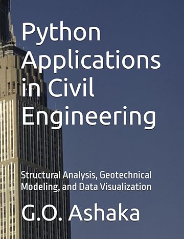 python applications in civil engineering structural analysis geotechnical modeling and data visualization 1st