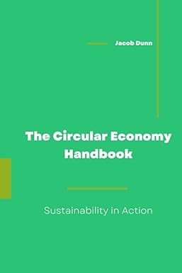 the circular economy handbook sustainability in action 1st edition jacob dunn 979-8854749817