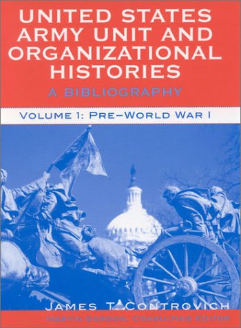 united states army unit and organizational histories a bibliography pre world war 1 volume 1 1st edition