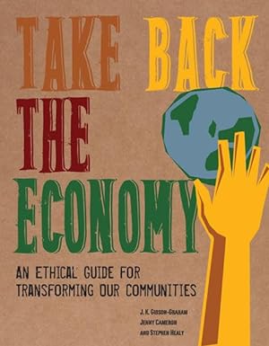 take back the economy an ethical guide for transforming our communities 1st edition j. k. gibson-graham