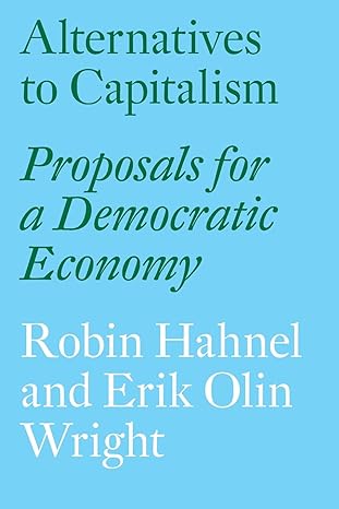 alternatives to capitalism proposals for a democratic economy 1st edition robin hahnel ,erik olin wright