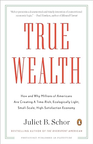 true wealth how and why millions of americans are creating a time rich ecologically light small scale high