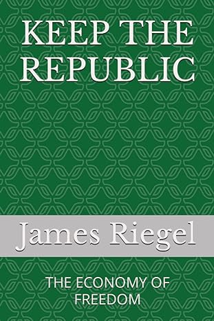 keep the republic the economy of freedom 1st edition james riegel 979-8395920751