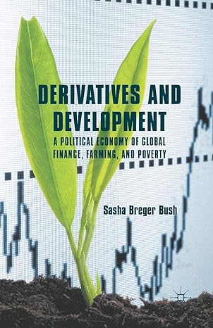 derivatives and development a political economy of global finance farming and poverty 1st edition sasha