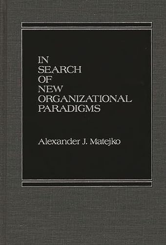 in search of new organizational paradigms 1st edition alexander j. matejko 0275920992, 9780275920999