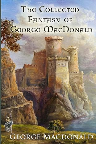 the collected fantasy of george macdonald 1st edition george macdonald 1548057029, 978-1548057022