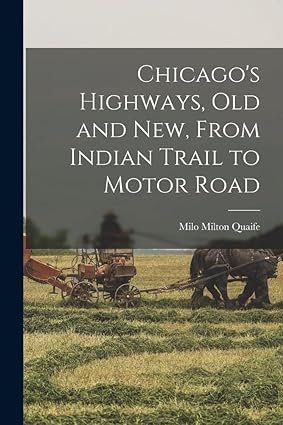 chicagos highways old and new from indian trail to motor road 1st edition milo milton quaife 1015755615,