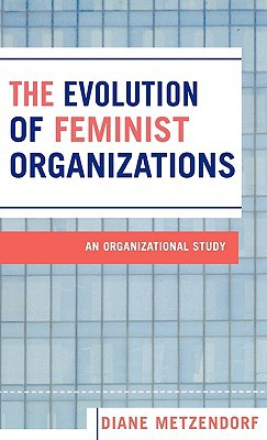 the evolution of feminist organizations an organizational study 1st edition diane metzendorf 0761831037,