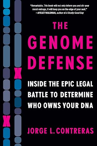 the genome defense inside the epic legal battle to determine who owns your dna 1st edition jorge l. contreras