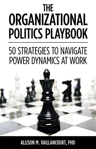 the organizational politics playbook 50 strategies to navigate power dynamics at work 1st edition allison m.