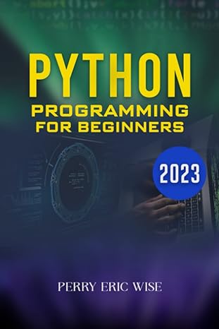python programming for beginners 2023 1st edition perry eric wise 979-8379341480