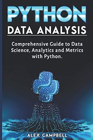python data analysis comprehensive guide to data science  analytics and metrics with python 1st edition alex