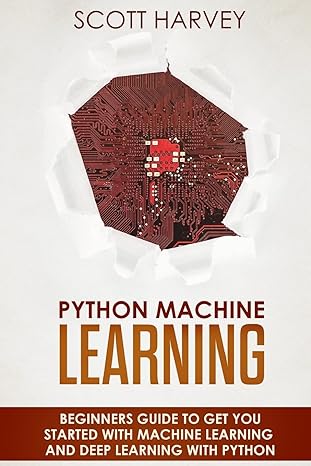 python machine learning beginner s guide to get you started with machine learning and deep learning with