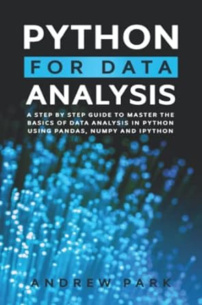 Python For Data Analysis A Step By Step Guide To Master The Basics Of Data Science And Analysis In Python Using Pandas Numpy And Ipython