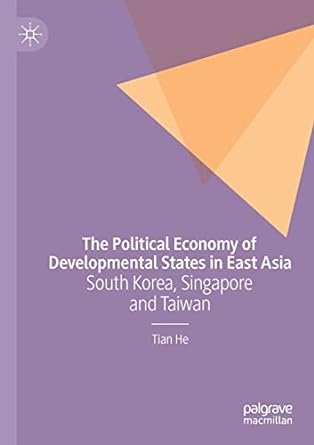 the political economy of developmental states in east asia south korea singapore and taiwan 1st edition tian