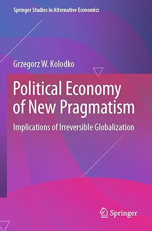 political economy of new pragmatism implications of irreversible globalization 1st edition grzegorz w.