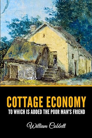 cottage economy to which is added the poor man s friend 1st edition william cobbett 979-8864926338